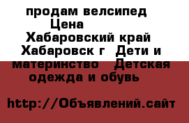 продам велсипед › Цена ­ 1 500 - Хабаровский край, Хабаровск г. Дети и материнство » Детская одежда и обувь   